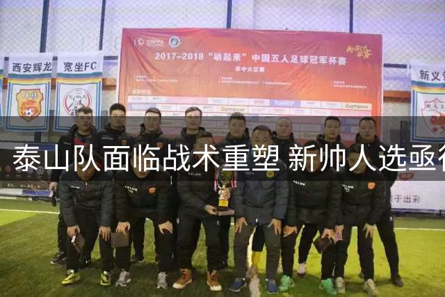 泰山队面临战术重塑 新帅人选亟待敲定
